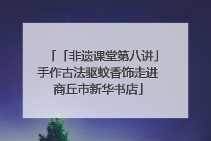 「非遗课堂第八讲」手作古法驱蚊香饰走进商丘市新华书店