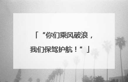 “你们乘风破浪，我们保驾护航！”