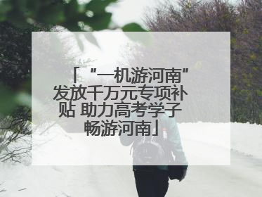 “一机游河南”发放千万元专项补贴 助力高考学子畅游河南
