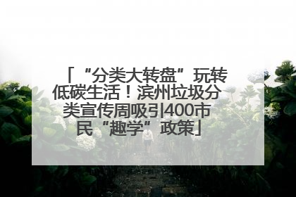 “分类大转盘”玩转低碳生活！滨州垃圾分类宣传周吸引400市民“趣学”政策
