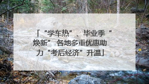 “学车热”、毕业季“焕新” 各地多重优惠助力“考后经济”升温