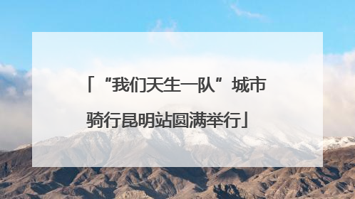“我们天生一队”城市骑行昆明站圆满举行