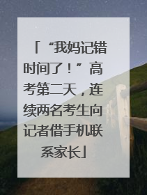 “我妈记错时间了！”高考第二天，连续两名考生向记者借手机联系家长