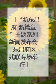 “新东昌府 新篇章”主题系列新闻发布会 东昌府区残联专场举行