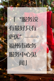 “服务没有最好只有更优”——福州市政务服务中心见闻