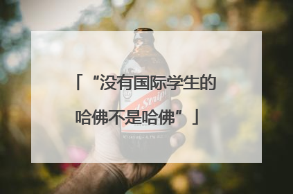 “没有国际学生的哈佛不是哈佛”
