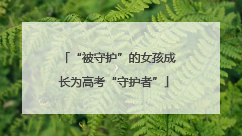 “被守护”的女孩成长为高考“守护者”