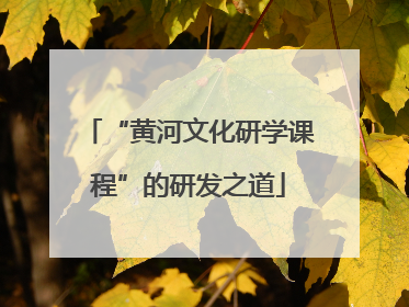 “黄河文化研学课程”的研发之道