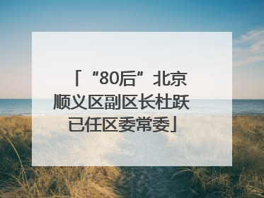 “80后”北京顺义区副区长杜跃已任区委常委