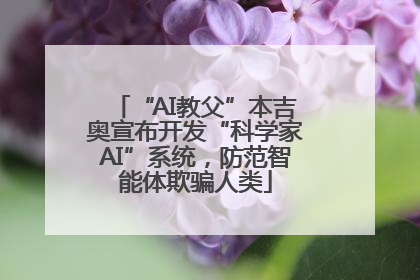 “AI教父”本吉奥宣布开发“科学家AI”系统，防范智能体欺骗人类