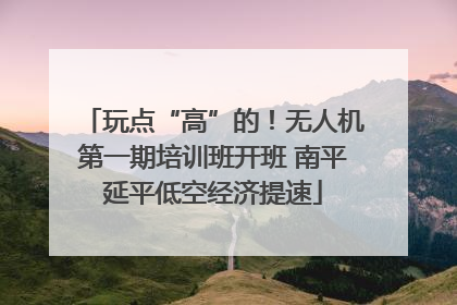 玩点“高”的！无人机第一期培训班开班 南平延平低空经济提速