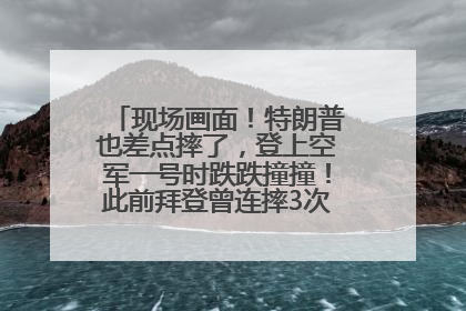 现场画面！特朗普也差点摔了，登上空军一号时跌跌撞撞！此前拜登曾连摔3次，被特朗普嘲讽