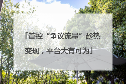 管控“争议流量”趁热变现，平台大有可为