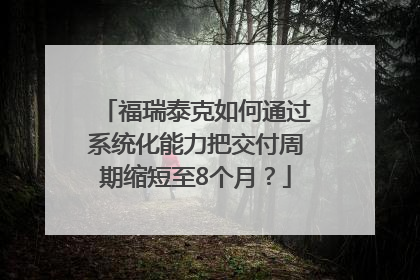 福瑞泰克如何通过系统化能力把交付周期缩短至8个月？