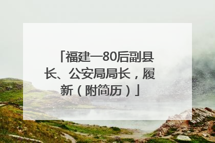 福建一80后副县长、公安局局长，履新（附简历）