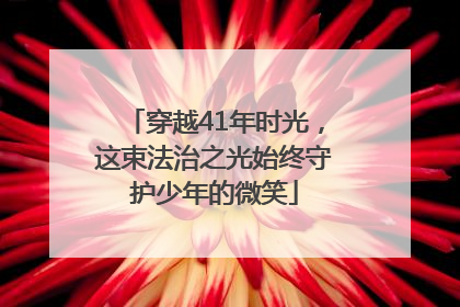穿越41年时光，这束法治之光始终守护少年的微笑
