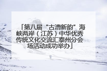 第八届“古漕新韵”海峡两岸（江苏）中华优秀传统文化交流汇泰州分会场活动成功举办