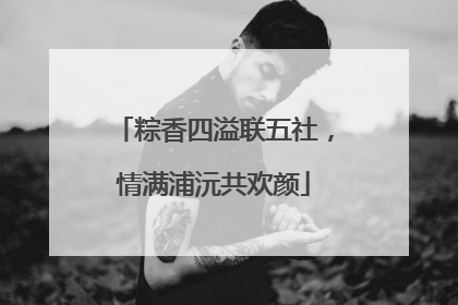 粽香四溢联五社，情满浦沅共欢颜