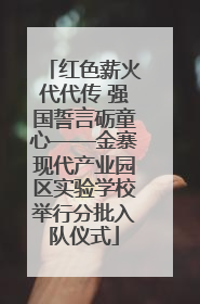 红色薪火代代传 强国誓言砺童心——金寨现代产业园区实验学校举行分批入队仪式
