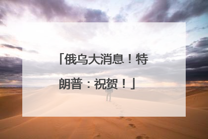俄乌大消息！特朗普：祝贺！