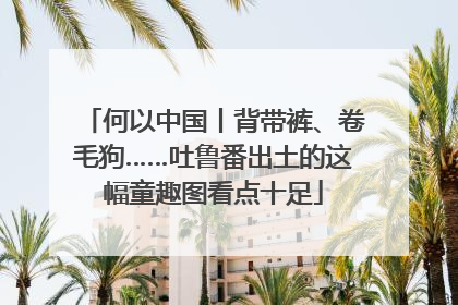 何以中国丨背带裤、卷毛狗……吐鲁番出土的这幅童趣图看点十足