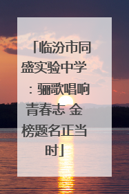 临汾市同盛实验中学：骊歌唱响青春志 金榜题名正当时