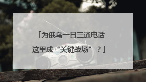 为俄乌一日三通电话 这里成“关键战场”？