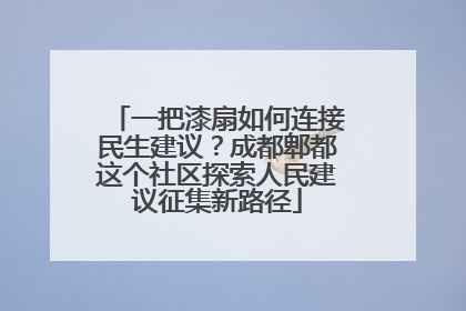 一把漆扇如何连接民生建议？成都郫都这个社区探索人民建议征集新路径