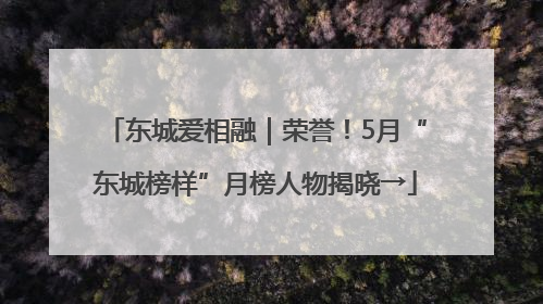 东城爱相融｜荣誉！5月“东城榜样”月榜人物揭晓→