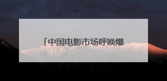 中国电影市场呼唤爆款影片点燃暑期档