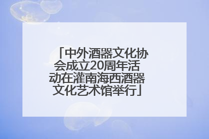 中外酒器文化协会成立20周年活动在灌南海西酒器文化艺术馆举行