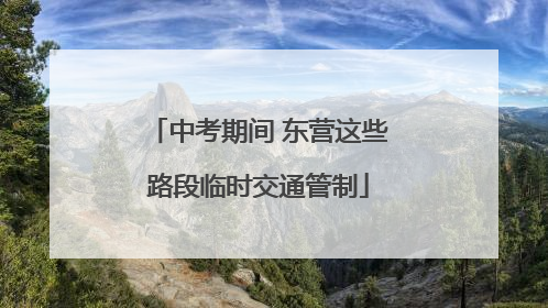 中考期间 东营这些路段临时交通管制