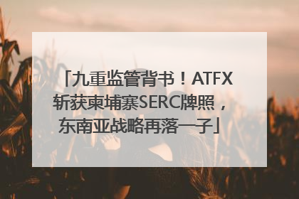 九重监管背书！ATFX斩获柬埔寨SERC牌照，东南亚战略再落一子