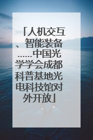 人机交互、智能装备……中国光学学会成都科普基地光电科技馆对外开放