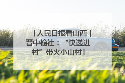 人民日报看山西｜晋中榆社：“快递进村”带火小山村