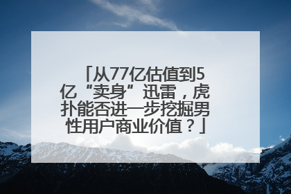 从77亿估值到5亿“卖身”迅雷，虎扑能否进一步挖掘男性用户商业价值？