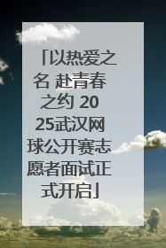 以热爱之名 赴青春之约 2025武汉网球公开赛志愿者面试正式开启