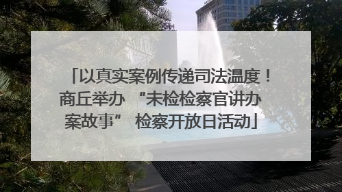 以真实案例传递司法温度！商丘举办 “未检检察官讲办案故事” 检察开放日活动