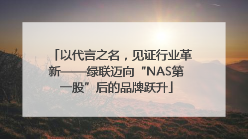 以代言之名，见证行业革新——绿联迈向“NAS第一股”后的品牌跃升