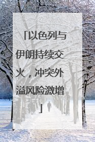 以色列与伊朗持续交火，冲突外溢风险激增
