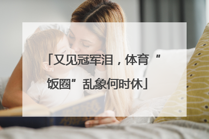 又见冠军泪，体育“饭圈”乱象何时休