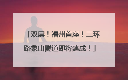 双层！福州首座！二环路象山隧道即将建成！