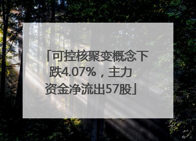 可控核聚变概念下跌4.07%，主力资金净流出57股