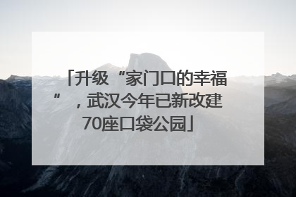 升级“家门口的幸福”，武汉今年已新改建70座口袋公园