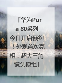 华为Pura 80系列今日开启预约！外观首次亮相：超大三角镜头模组