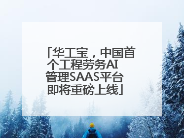 华工宝，中国首个工程劳务AI 管理SAAS平台即将重磅上线