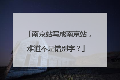 南京站写成南亰站，难道不是错别字？