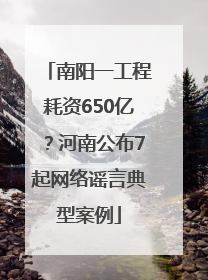 南阳一工程耗资650亿？河南公布7起网络谣言典型案例