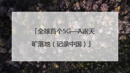 全球首个5G—A露天矿落地（记录中国）