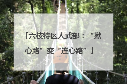 六枝特区人武部：“揪心路”变“连心路”
